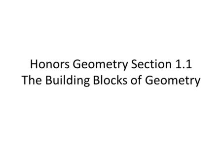 Honors Geometry Section 1.1 The Building Blocks of Geometry