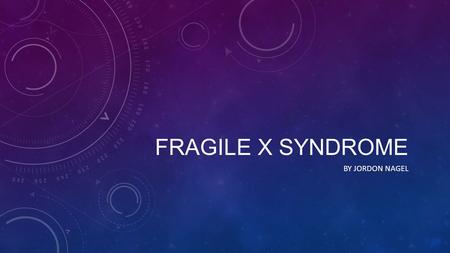 Fragile x syndrome By Jordon Nagel.