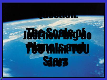 The Scale of Planets and Stars Question: Just how big do YOU think YOU are?