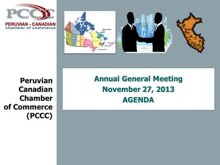 Peruvian Canadian Chamber of Commerce (PCCC) Annual General Meeting November 27, 2013 AGENDA.