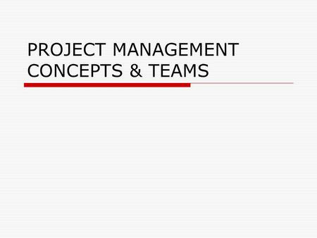 PROJECT MANAGEMENT CONCEPTS & TEAMS