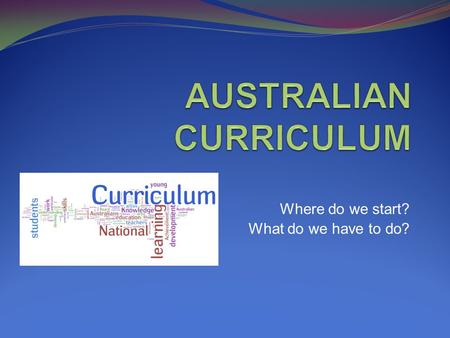 Where do we start? What do we have to do?. What have we got? The NSW Board of Studies has developed new syllabuses for  English K-10  Mathematics K-10.