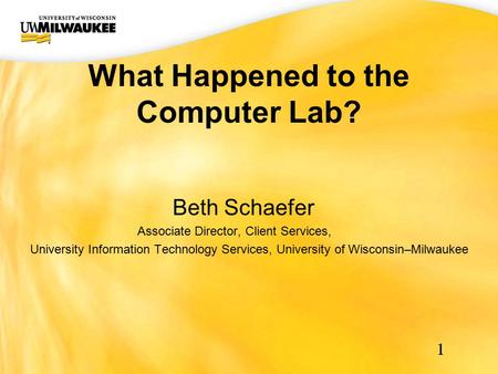 UWM CIO Office What Happened to the Computer Lab? 1 Beth Schaefer Associate Director, Client Services, University Information Technology Services, University.