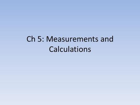 Ch 5: Measurements and Calculations