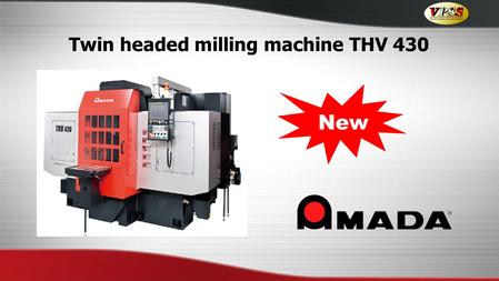 Twin headed milling machine THV 430 New. EMO Hannover 2011 Applications Your products : P-plates, machine parts, hydraulic parts.