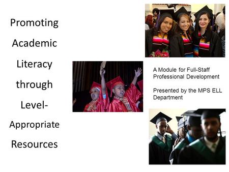 Promoting Academic Literacy through Level- Appropriate Resources A Module for Full-Staff Professional Development Presented by the MPS ELL Department.