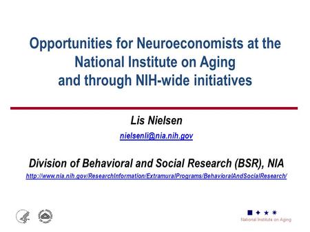 Opportunities for Neuroeconomists at the National Institute on Aging and through NIH-wide initiatives Lis Nielsen Division of Behavioral.