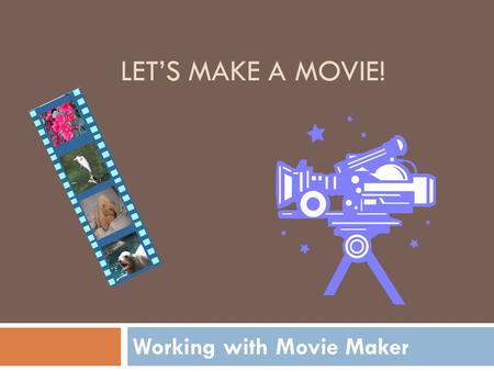 Working with Movie Maker LET’S MAKE A MOVIE!. Why Use Movies?  Video has a special power for kids  Video is COOL!  Another way to show learning  Good.