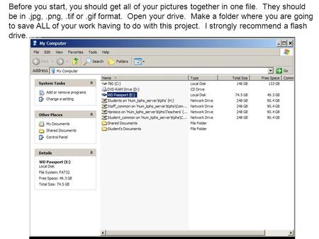 Before you start, you should get all of your pictures together in one file. They should be in.jpg,.png,.tif or.gif format. Open your drive. Make a folder.