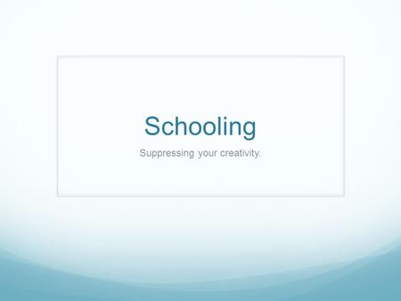 Schooling Suppressing your creativity.. Homeschooling is often thought to produce close-minded students. However, it is the opposite. Homeschooling lets.