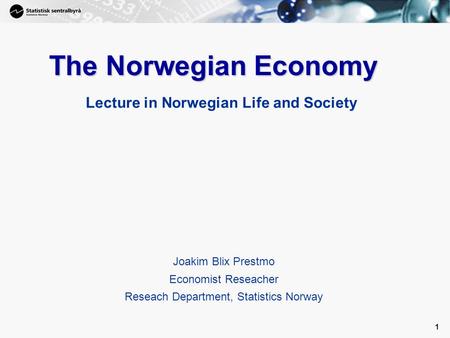 1 1 The Norwegian Economy Joakim Blix Prestmo Economist Reseacher Reseach Department, Statistics Norway Lecture in Norwegian Life and Society.