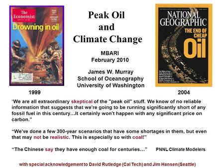 Peak Oil and Climate Change 19992004 James W. Murray School of Oceanography University of Washington “We are all extraordinary skeptical of the peak oil