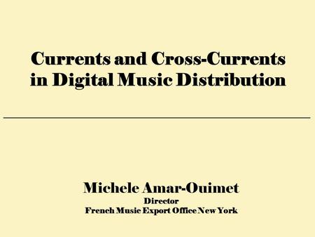 Michele Amar-Ouimet Director French Music Export Office New York Currents and Cross-Currents in Digital Music Distribution ______________________________________________________________________________.