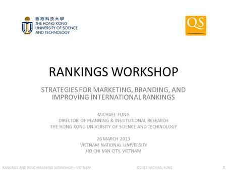 ©2013 MICHAEL FUNG RANKINGS AND BENCHMARKING WORKSHOP – VIETNAM RANKINGS WORKSHOP STRATEGIES FOR MARKETING, BRANDING, AND IMPROVING INTERNATIONAL RANKINGS.