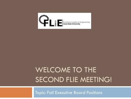 WELCOME TO THE SECOND FLIE MEETING! Topic: Fall Executive Board Positions.