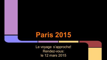 Paris 2015 Le voyage s’approche! Rendez-vous: le 12 mars 2015.