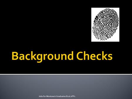 Jobs for Montana's Graduates B12L2PP1.  If you apply for a job, chances are you will be asked to sign a consent form for a background check.  Employers,