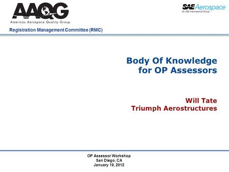 Company Confidential Registration Management Committee (RMC) OP Assessor Workshop San Diego, CA January 19, 2012 Body Of Knowledge for OP Assessors Will.