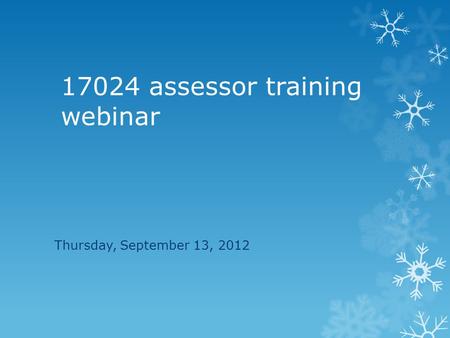 17024 assessor training webinar Thursday, September 13, 2012.