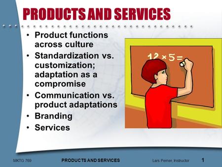 MKTG 769 PRODUCTS AND SERVICES Lars Perner, Instructor 1 PRODUCTS AND SERVICES Product functions across culture Standardization vs. customization; adaptation.