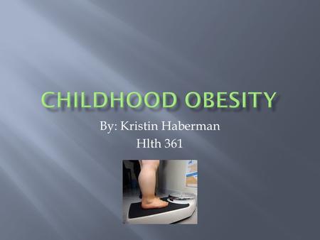 By: Kristin Haberman Hlth 361.  Obesity is a term used to describe a condition in which ratio of body fat to total body mass is higher than accepted.