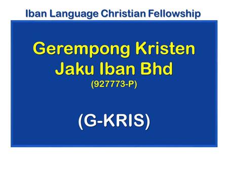 1 Gerempong Kristen Jaku Iban Bhd (927773-P)(G-KRIS) Iban Language Christian Fellowship.