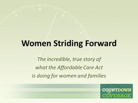 Women Striding Forward The incredible, true story of what the Affordable Care Act is doing for women and families.