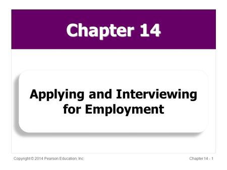 Chapter 14 Copyright © 2014 Pearson Education, Inc.Chapter 14 - 1 Applying and Interviewing for Employment.