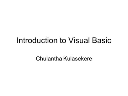 Introduction to Visual Basic Chulantha Kulasekere.