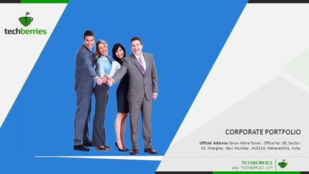 TECHBERRIES WWW.TECHBERRIES.COM.. CORPORATE PORTFOLIO Official Address: Grow More Tower, Office No: 08, Sector: 02, Kharghar, Navi Mumbai, 410210. Maharashtra,