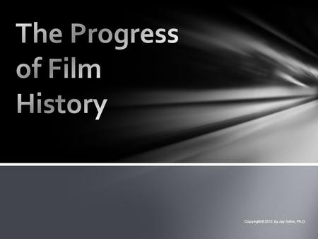 Copyright © 2012, by Jay Seller, Ph.D.. In 1894 Thomas Edison and William Dickson invented the Kinetoscope and Vitascope 1895 Birth of Cinematography.