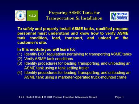 4.2.2 Student Book © 2004 Propane Education & Research CouncilPage 1 4.2.2 Preparing ASME Tanks for Transportation & Installation To safely and properly.