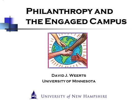 Philanthropy and the Engaged Campus David J. Weerts University of Minnesota.