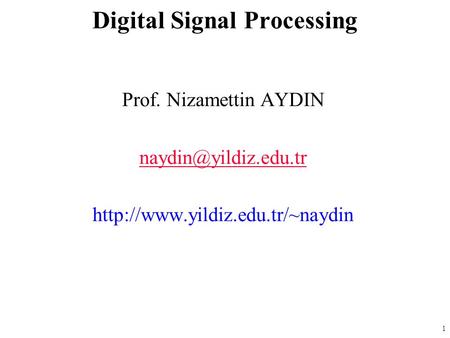 1 Prof. Nizamettin AYDIN  Digital Signal Processing.