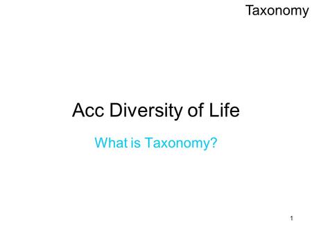 1 Acc Diversity of Life What is Taxonomy? Taxonomy.