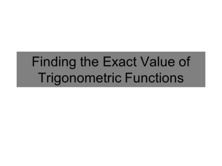 Finding the Exact Value of Trigonometric Functions.