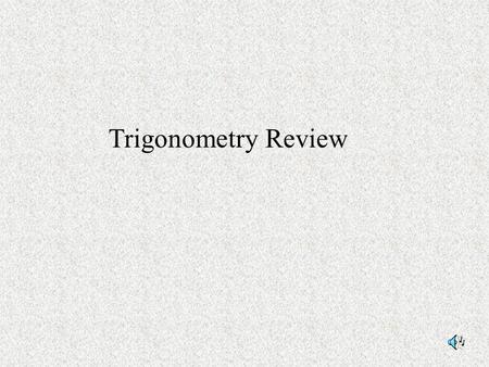 Trigonometry Review. Angle Measurement To convert from degrees to radians, multiply byTo convert from radians to degrees, multiply by radians, so radians.