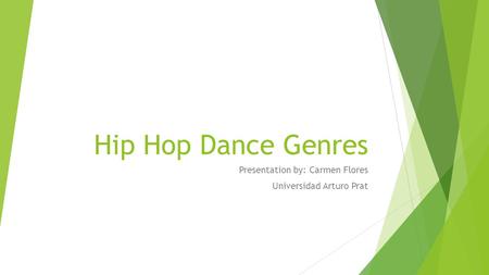 Hip Hop Dance Genres Presentation by: Carmen Flores Universidad Arturo Prat.