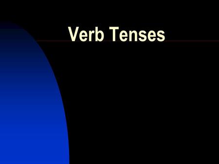 Verb Tenses.