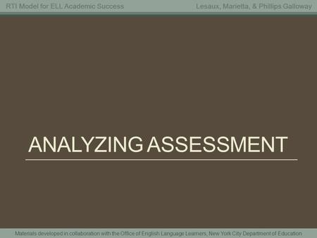 Materials developed in collaboration with the Office of English Language Learners, New York City Department of Education RTI Model for ELL Academic SuccessLesaux,