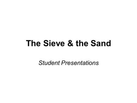 The Sieve & the Sand Student Presentations. 1.p. 77 (He was on the subway.) to p. 80 (The train vanished in its hole.)  2 presenters 2.p. 80 (“Who is.