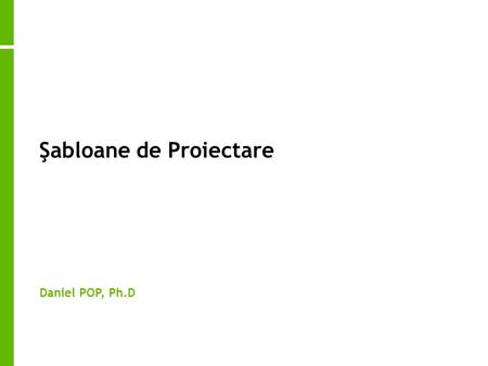 Şabloane de Proiectare Daniel POP, Ph.D. 2 The Plan Introducing fundamental patterns (today) 18 design patterns will be covered based on the case study.