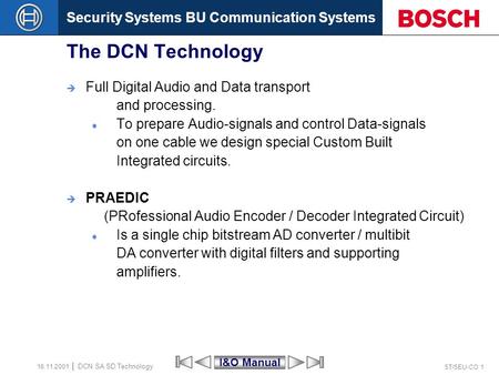 Security Systems BU Communication Systems ST/SEU-CO 1 DCN SA SD Technology 16.11.2001 The DCN Technology  Full Digital Audio and Data transport and processing.