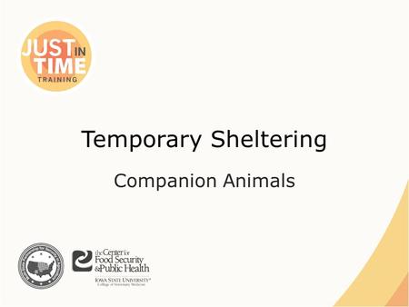 Temporary Sheltering Companion Animals. Natural Disasters ●People evacuating with their pets – Evacuation facilities do not allow pets – Pet owners may.