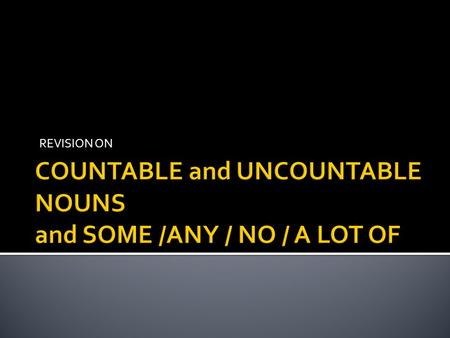 REVISION ON. Countable nouns are nouns which can be counted and can be in the singular or the plural. If it is singular we use a /an before the noun.