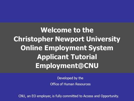 Welcome to the Christopher Newport University Online Employment System Applicant Tutorial CNU, an EO employer, is fully committed to Access.