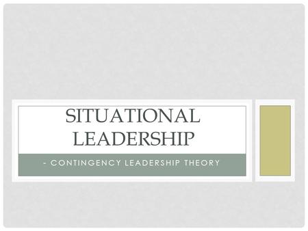 - CONTINGENCY LEADERSHIP THEORY SITUATIONAL LEADERSHIP.