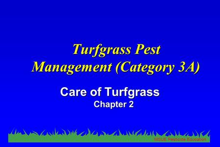 MSUE Pesticide Education Turfgrass Pest Management (Category 3A) Care of Turfgrass Chapter 2.