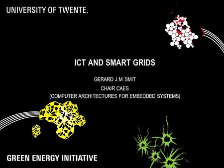 ICT AND SMART GRIDS GERARD J.M. SMIT CHAIR CAES (COMPUTER ARCHITECTURES FOR EMBEDDED SYSTEMS)