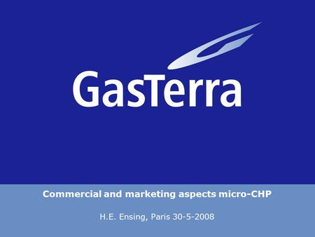 Commercial and marketing aspects micro-CHP H.E. Ensing, Paris 30-5-2008.